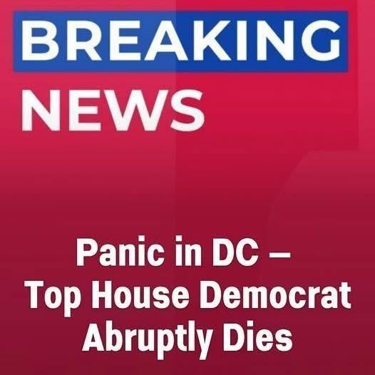 BREAKING NEWS: Panic in DC – Top House Democrat Abruptly Dies y…